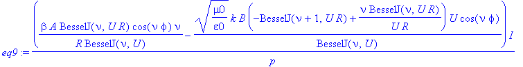 eq9 := 1/p*(beta/R*A/BesselJ(nu,U)*BesselJ(nu,U*R)*cos(nu*phi)*nu-(mu0/epsilon0)^(1/2)*k*B/BesselJ(nu,U)*(-BesselJ(nu+1,U*R)+nu/U/R*BesselJ(nu,U*R))*U*cos(nu*phi))*I