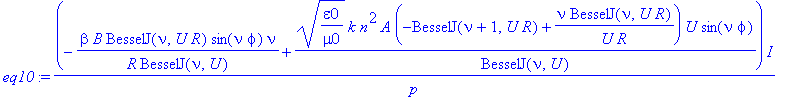 eq10 := 1/p*(-beta/R*B/BesselJ(nu,U)*BesselJ(nu,U*R)*sin(nu*phi)*nu+(epsilon0/mu0)^(1/2)*k*n^2*A/BesselJ(nu,U)*(-BesselJ(nu+1,U*R)+nu/U/R*BesselJ(nu,U*R))*U*sin(nu*phi))*I