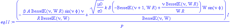 eq11 := 1/p*(-beta/R*A/BesselK(nu,W)*BesselK(nu,W*R)*sin(nu*phi)*nu+(mu0/epsilon0)^(1/2)*k*B/BesselK(nu,W)*(-BesselK(nu+1,W*R)+nu/W/R*BesselK(nu,W*R))*W*sin(nu*phi))*I