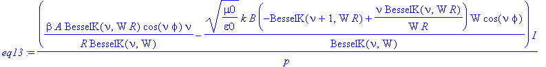 eq13 := 1/p*(beta/R*A/BesselK(nu,W)*BesselK(nu,W*R)*cos(nu*phi)*nu-(mu0/epsilon0)^(1/2)*k*B/BesselK(nu,W)*(-BesselK(nu+1,W*R)+nu/W/R*BesselK(nu,W*R))*W*cos(nu*phi))*I