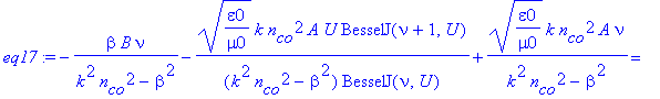 eq17 := -1/(k^2*n[co]^2-beta^2)*beta*B*nu-1/(k^2*n[co]^2-beta^2)*(epsilon0/mu0)^(1/2)*k*n[co]^2*A/BesselJ(nu,U)*U*BesselJ(nu+1,U)+1/(k^2*n[co]^2-beta^2)*(epsilon0/mu0)^(1/2)*k*n[co]^2*A*nu = -1/(k^2*n[...