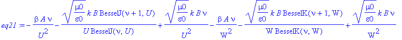 eq21 := -1/U^2*beta*A*nu-1/U*(mu0/epsilon0)^(1/2)*k*B/BesselJ(nu,U)*BesselJ(nu+1,U)+1/U^2*(mu0/epsilon0)^(1/2)*k*B*nu-1/W^2*beta*A*nu-1/W*(mu0/epsilon0)^(1/2)*k*B/BesselK(nu,W)*BesselK(nu+1,W)+1/W^2*(m...