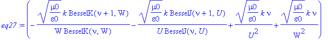 eq27 := (-1/W*(mu0/epsilon0)^(1/2)*k/BesselK(nu,W)*BesselK(nu+1,W)-1/U*(mu0/epsilon0)^(1/2)*k/BesselJ(nu,U)*BesselJ(nu+1,U)+1/U^2*(mu0/epsilon0)^(1/2)*k*nu+1/W^2*(mu0/epsilon0)^(1/2)*k*nu)*(-1/W*(epsil...