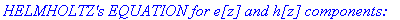 `HELMHOLTZ's EQUATION for e[z] and h[z] components:`