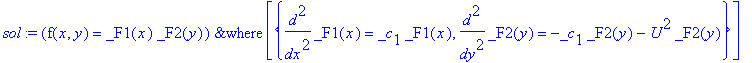 sol := `&where`(f(x,y) = _F1(x)*_F2(y),[{diff(_F1(x),`$`(x,2)) = _c[1]*_F1(x), diff(_F2(y),`$`(y,2)) = -_c[1]*_F2(y)-U^2*_F2(y)}])