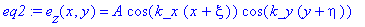 eq2 := e[z](x,y) = A*cos(k_x*(x+xi))*cos(k_y*(y+eta))