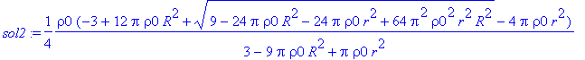 sol2 := 1/4*rho0*(-3+12*Pi*rho0*R^2+sqrt(9-24*Pi*rh...