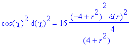 cos(chi)^2*d(chi)^2 = 16*(-4+r^2)^2*d(r)^2/((4+r^2)...