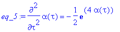 eq_5 := diff(alpha(tau),`$`(tau,2)) = -1/2*exp(4*al...