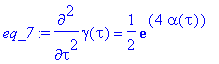 eq_7 := diff(gamma(tau),`$`(tau,2)) = 1/2*exp(4*alp...