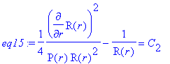 eq15 := 1/4*diff(R(r),r)^2/(P(r)*R(r)^2)-1/R(r) = C...