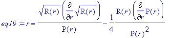 eq19 := r = sqrt(R(r))*Diff(sqrt(R(r)),r)/P(r)-1/4*...