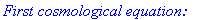`First cosmological equation:`