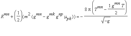R^mn+(1/2)(m^2*(g^mn-g^mk*g^np*mu[pk])) = -8*pi*(T^...