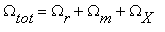 Omega[tot] = Omega[r]+Omega[m]+Omega[X]