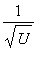 1/sqrt(U)