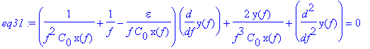 eq31 := (1/(f^2*C[0]*x(f))+1/f-1/f/C[0]/x(f)*epsilon)*diff(y(f),f)+2/f^3/C[0]/x(f)*y(f)+diff(y(f),`$`(f,2)) = 0
