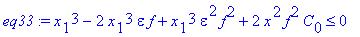 eq33 := x[1]^3-2*x[1]^3*epsilon*f+x[1]^3*epsilon^2*f^2+2*x^2*f^2*C[0] <= 0