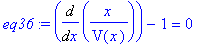 eq36 := Diff(x/V(x),x)-1 = 0