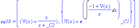 eq38 := [{V(x) = x/(x+_C2)}, {U(x) = exp(Int((-1+V(x))/x,x))*_C1}]