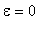 epsilon = 0