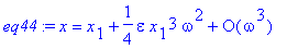eq44 := x = series(x[1]+1/4*epsilon*x[1]^3*omega^2+O(omega^3),omega,3)