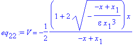 eq[22] := V = -1/2*(1+2*(-(-x+x[1])/epsilon/x[1]^3)^(1/2))*x/(-x+x[1])