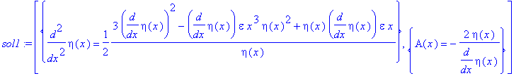 sol1 := [{diff(eta(x),`$`(x,2)) = 1/2*(3*diff(eta(x),x)^2-diff(eta(x),x)*epsilon*x^3*eta(x)^2+eta(x)*diff(eta(x),x)*epsilon*x)/eta(x)}, {A(x) = -2*eta(x)/diff(eta(x),x)}]