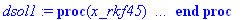 dsol1 := proc (x_rkf45) local res, solnproc, outpoint, ndsol, i; option `Copyright (c) 2000 by Waterloo Maple Inc. All rights reserved.`; _EnvDSNumericSaveDigits := Digits; Digits := 200; if _EnvInFsol...