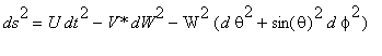 ds^2 = U*dt^2-`V*`*dW^2-W^2*(d*theta^2+sin(theta)^2*d*phi^2)