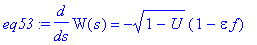 eq53 := diff(W(s),s) = -(1-U)^(1/2)*(1-epsilon*f)
