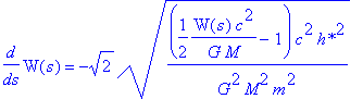 diff(W(s),s) = -2^(1/2)*((1/2*W(s)/G/M*c^2-1)/G^2/M^2/m^2*c^2*`h*`^2)^(1/2)