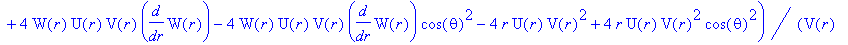 e55 := -1/2*W(r)^2*(W(r)^2*diff(U(r),r)*V(r)-W(r)^2*diff(U(r),r)*V(r)*cos(theta)^2-W(r)^2*U(r)*diff(V(r),r)+W(r)^2*U(r)*diff(V(r),r)*cos(theta)^2+4*W(r)*U(r)*V(r)*diff(W(r),r)-4*W(r)*U(r)*V(r)*diff(W(r...