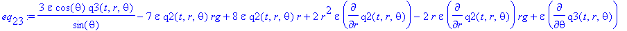 eq[23] := 3/sin(theta)*epsilon*cos(theta)*q3(t,r,theta)-7*epsilon*q2(t,r,theta)*rg+8*epsilon*q2(t,r,theta)*r+2*r^2*epsilon*diff(q2(t,r,theta),r)-2*r*epsilon*diff(q2(t,r,theta),r)*rg+epsilon*diff(q3(t,r...