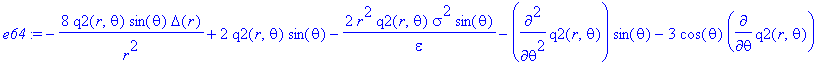 e64 := -8/r^2*q2(r,theta)*sin(theta)*Delta(r)+2*q2(r,theta)*sin(theta)-2/epsilon*r^2*q2(r,theta)*sigma^2*sin(theta)-diff(q2(r,theta),`$`(theta,2))*sin(theta)-3*cos(theta)*diff(q2(r,theta),theta)+2/r*q2...
