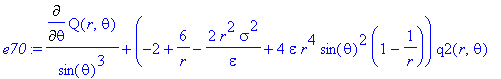 e70 := Diff(Q(r,theta),theta)/sin(theta)^3+(-2+6/r-2*r^2/epsilon*sigma^2+4*epsilon*r^4*sin(theta)^2*(1-1/r))*q2(r,theta)
