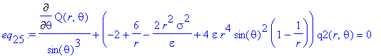 eq[25] := Diff(Q(r,theta),theta)/sin(theta)^3+(-2+6/r-2*r^2/epsilon*sigma^2+4*epsilon*r^4*sin(theta)^2*(1-1/r))*q2(r,theta) = 0