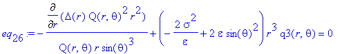 eq[26] := -Diff(Delta(r)*Q(r,theta)^2*r^2,r)/Q(r,theta)/r/sin(theta)^3+(-2*sigma^2/epsilon+2*epsilon*sin(theta)^2)*r^3*q3(r,theta) = 0