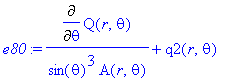 e80 := Diff(Q(r,theta),theta)/sin(theta)^3/A(r,theta)+q2(r,theta)