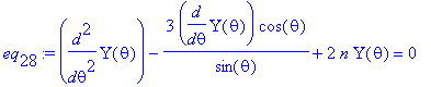 eq[28] := diff(Upsilon(theta),`$`(theta,2))-3/sin(theta)*diff(Upsilon(theta),theta)*cos(theta)+2*n*Upsilon(theta) = 0