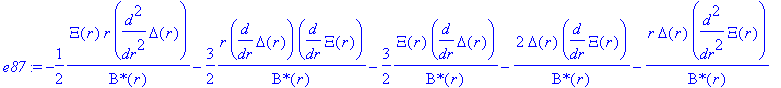 e87 := -1/2*Xi(r)*r/`B*`(r)*diff(Delta(r),`$`(r,2))-3/2*r/`B*`(r)*diff(Delta(r),r)*diff(Xi(r),r)-3/2*Xi(r)/`B*`(r)*diff(Delta(r),r)-2/`B*`(r)*Delta(r)*diff(Xi(r),r)-r/`B*`(r)*Delta(r)*diff(Xi(r),`$`(r,...