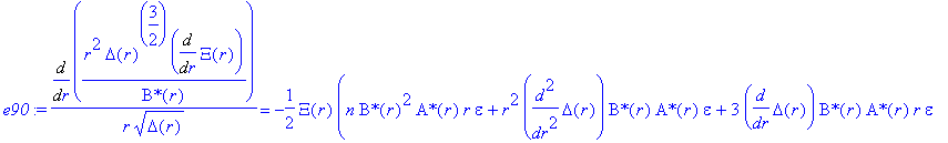 e90 := Diff(r^2*Delta(r)^(3/2)*Diff(Xi(r),r)/`B*`(r),r)/r/Delta(r)^(1/2) = -1/2*Xi(r)*(n*`B*`(r)^2*`A*`(r)*r*epsilon+r^2*diff(Delta(r),`$`(r,2))*`B*`(r)*`A*`(r)*epsilon+3*diff(Delta(r),r)*`B*`(r)*`A*`(...