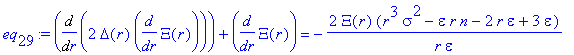 eq[29] := Diff(2*Delta(r)*diff(Xi(r),r),r)+diff(Xi(r),r) = -2*Xi(r)/r*(r^3*sigma^2-epsilon*r*n-2*r*epsilon+3*epsilon)/epsilon