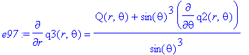 e97 := diff(q3(r,theta),r) = (Q(r,theta)+sin(theta)^3*diff(q2(r,theta),theta))/sin(theta)^3