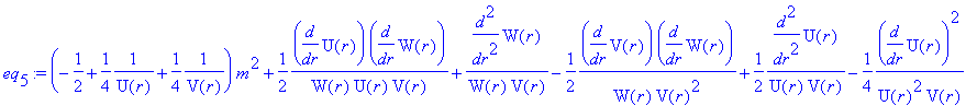 eq[5] := (-1/2+1/4*1/U(r)+1/4*1/V(r))*m^2+1/2*1/W(r)/U(r)/V(r)*diff(U(r),r)*diff(W(r),r)+1/W(r)/V(r)*diff(W(r),`$`(r,2))-1/2*1/W(r)/V(r)^2*diff(V(r),r)*diff(W(r),r)+1/2*1/U(r)/V(r)*diff(U(r),`$`(r,2))-...