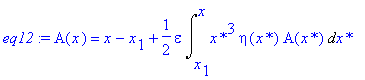 eq12 := A(x) = x-x[1]+1/2*epsilon*Int(`x*`^3*eta(`x*`)*A(`x*`),`x*` = x[1] .. x)
