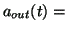 $\displaystyle a_{out}(t)=$