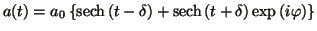 $\displaystyle a(t) = a_0 \left\{ {\operatorname{sech} \left(t -