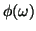 $ \phi(\omega)$