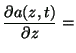$\displaystyle \frac{{\partial a(z,t)}}{{\partial z}} =$